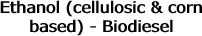 Ethanol (cellulosic & corn based)